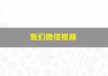 我们微信视频