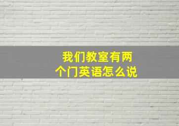 我们教室有两个门英语怎么说