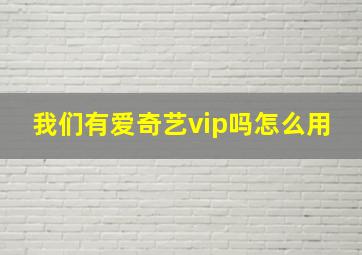 我们有爱奇艺vip吗怎么用