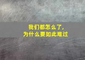 我们都怎么了,为什么要如此难过