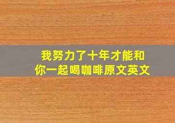 我努力了十年才能和你一起喝咖啡原文英文