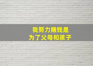 我努力赚钱是为了父母和孩子