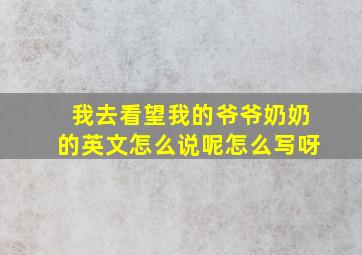 我去看望我的爷爷奶奶的英文怎么说呢怎么写呀