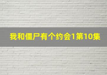 我和僵尸有个约会1第10集