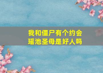 我和僵尸有个约会瑶池圣母是好人吗