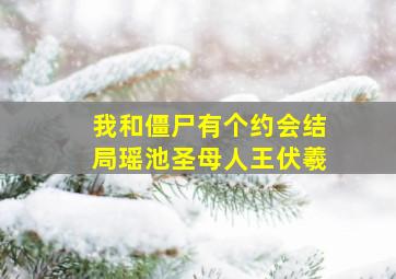 我和僵尸有个约会结局瑶池圣母人王伏羲