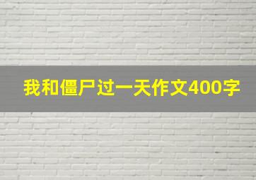 我和僵尸过一天作文400字