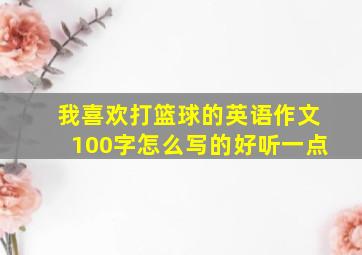 我喜欢打篮球的英语作文100字怎么写的好听一点