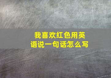 我喜欢红色用英语说一句话怎么写