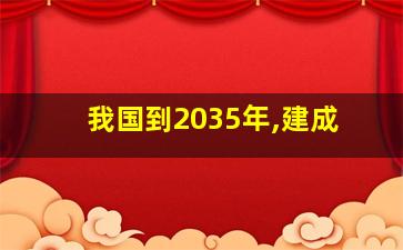 我国到2035年,建成