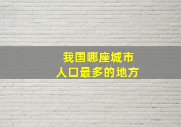 我国哪座城市人口最多的地方