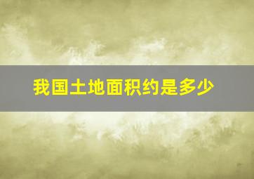 我国土地面积约是多少