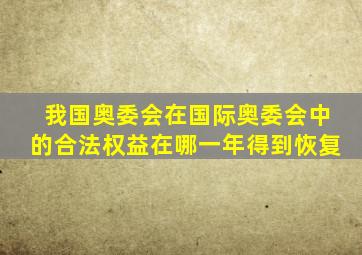 我国奥委会在国际奥委会中的合法权益在哪一年得到恢复