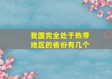 我国完全处于热带地区的省份有几个