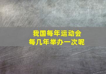 我国每年运动会每几年举办一次呢