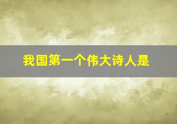 我国第一个伟大诗人是