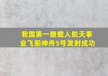 我国第一艘载人航天事业飞船神舟5号发射成功