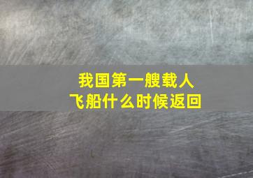 我国第一艘载人飞船什么时候返回