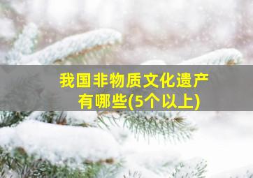 我国非物质文化遗产有哪些(5个以上)