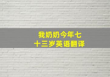 我奶奶今年七十三岁英语翻译