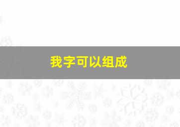 我字可以组成