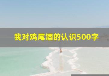 我对鸡尾酒的认识500字