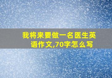 我将来要做一名医生英语作文,70字怎么写