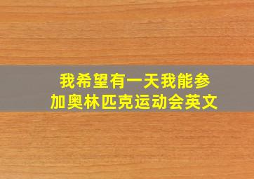 我希望有一天我能参加奥林匹克运动会英文