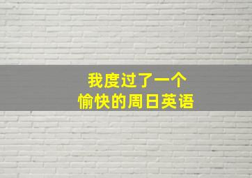 我度过了一个愉快的周日英语