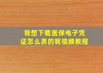 我想下载医保电子凭证怎么弄的呢视频教程