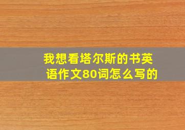 我想看塔尔斯的书英语作文80词怎么写的