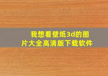 我想看壁纸3d的图片大全高清版下载软件