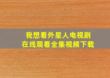 我想看外星人电视剧在线观看全集视频下载