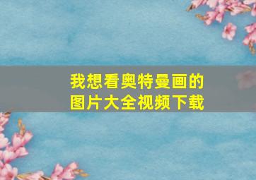 我想看奥特曼画的图片大全视频下载