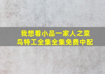 我想看小品一家人之菜鸟特工全集全集免费中配