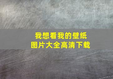 我想看我的壁纸图片大全高清下载