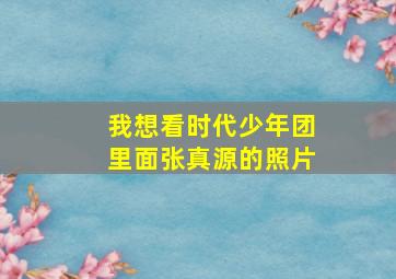 我想看时代少年团里面张真源的照片