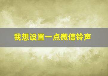 我想设置一点微信铃声