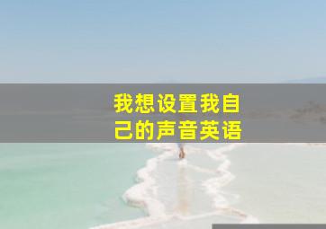 我想设置我自己的声音英语