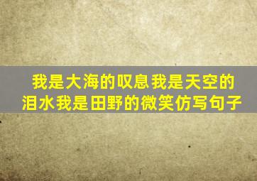 我是大海的叹息我是天空的泪水我是田野的微笑仿写句子