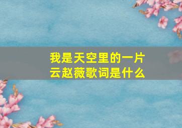 我是天空里的一片云赵薇歌词是什么