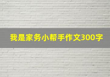 我是家务小帮手作文300字