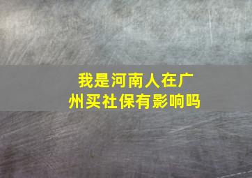 我是河南人在广州买社保有影响吗