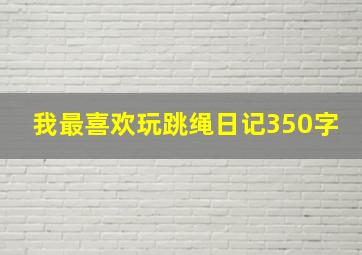 我最喜欢玩跳绳日记350字