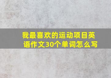 我最喜欢的运动项目英语作文30个单词怎么写