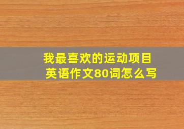 我最喜欢的运动项目英语作文80词怎么写