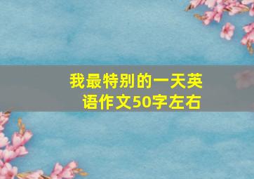 我最特别的一天英语作文50字左右