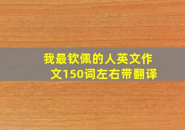 我最钦佩的人英文作文150词左右带翻译