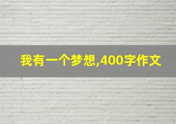 我有一个梦想,400字作文