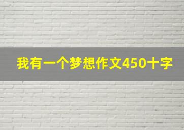 我有一个梦想作文450十字